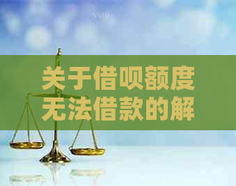 关于借呗额度无法借款的解决方法及恢复时间探讨