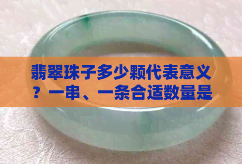 翡翠珠子多少颗代表意义？一串、一条合适数量是多少？有讲究吗？