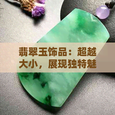 翡翠玉饰品：超越大小，展现独特魅力与品味