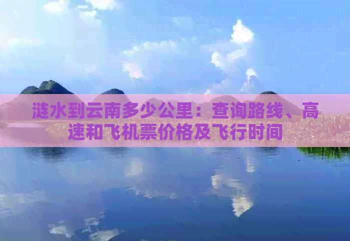 涟水到云南多少公里：查询路线、高速和飞机票价格及飞行时间