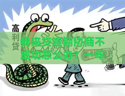 我来贷逾期协商不成功怎么办？一年后想协商还款，不同意怎么办？