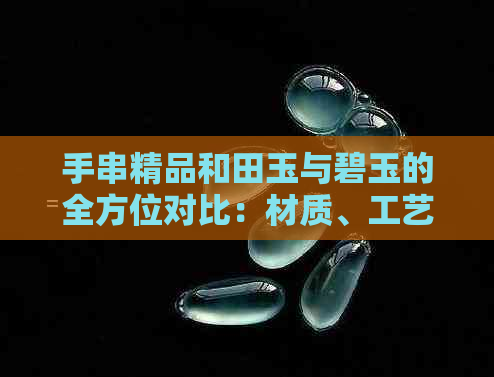 手串精品和田玉与碧玉的全方位对比：材质、工艺、价值及选购指南