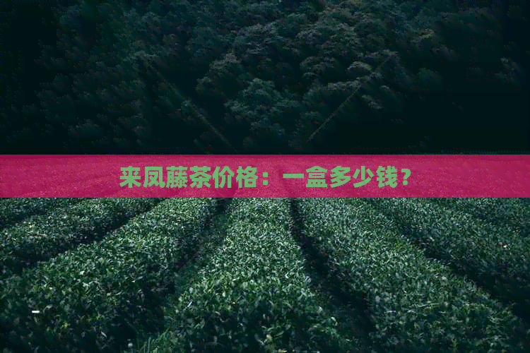 来凤藤茶价格：一盒多少钱？