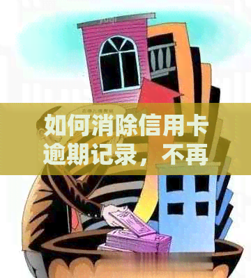 如何消除信用卡逾期记录，不再需要还款？