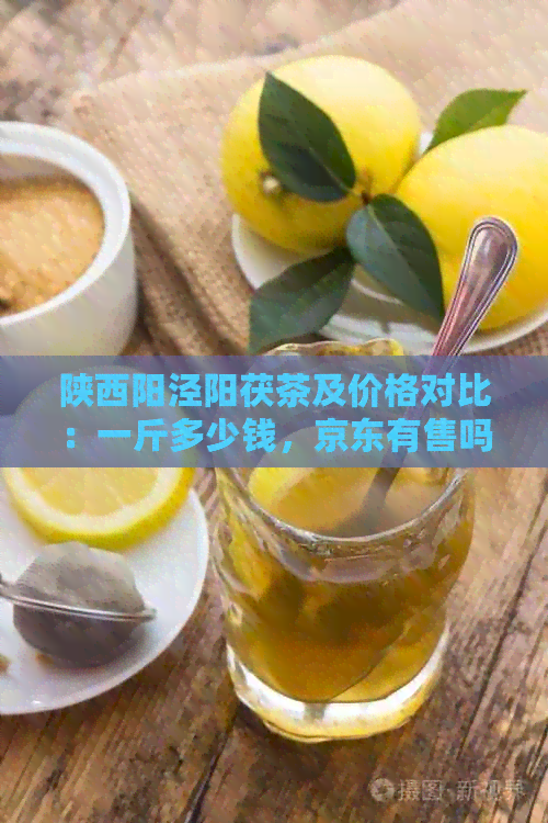 陕西阳泾阳茯茶及价格对比：一斤多少钱，京东有售吗？