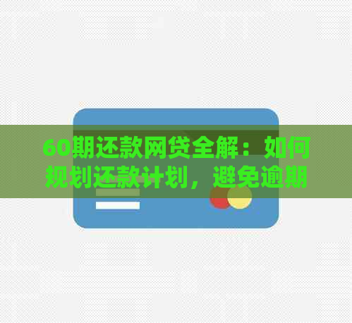 60期还款网贷全解：如何规划还款计划，避免逾期和额外费用