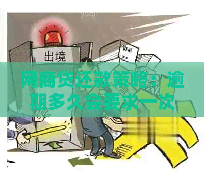 网商贷还款策略：逾期多久会要求一次还清？