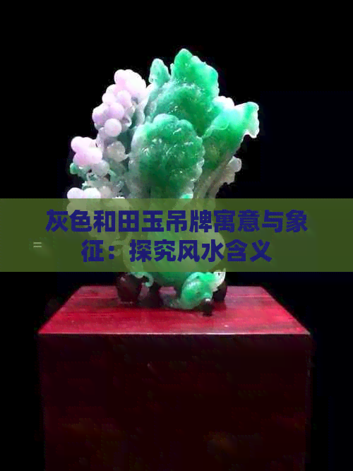 灰色和田玉吊牌寓意与象征：探究风水含义