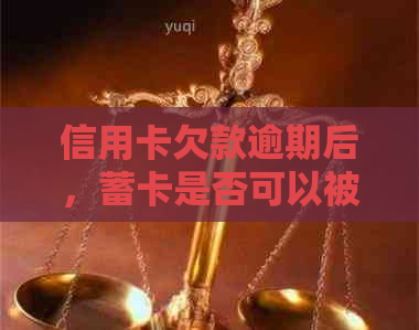 信用卡欠款逾期后，蓄卡是否可以被银行注销？