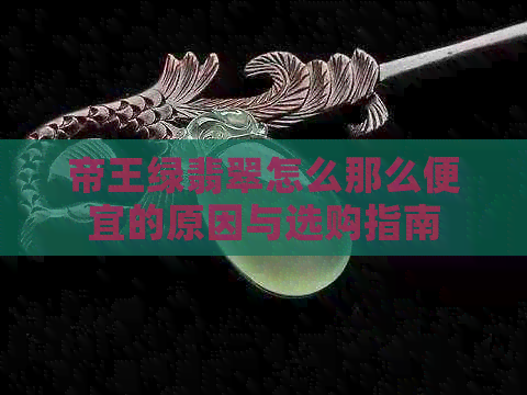 帝王绿翡翠怎么那么便宜的原因与选购指南