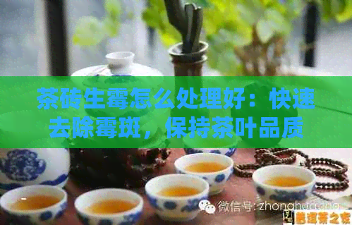 茶砖生霉怎么处理好：快速去除霉斑，保持茶叶品质