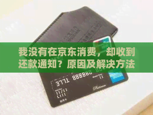 我没有在京东消费，却收到还款通知？原因及解决方法解析