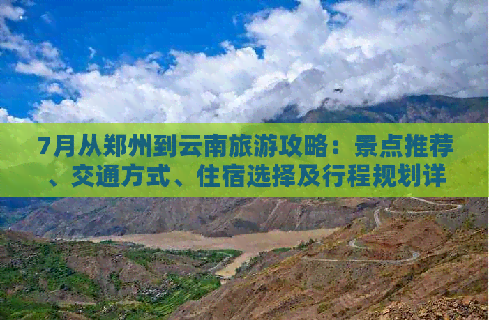 7月从郑州到云南旅游攻略：景点推荐、交通方式、住宿选择及行程规划详解