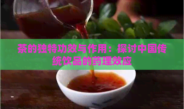 茶的独特功效与作用：探讨中国传统饮品的药理效应