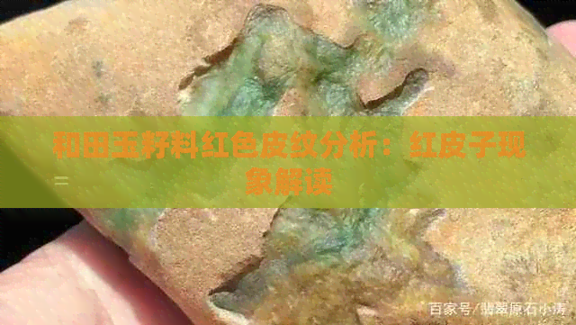 和田玉籽料红色皮纹分析：红皮子现象解读