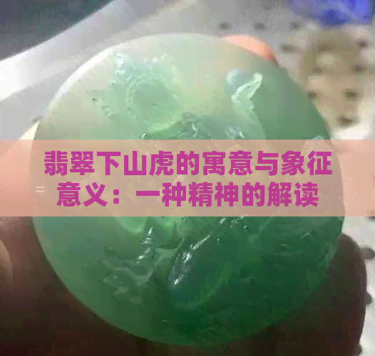 翡翠下山虎的寓意与象征意义：一种精神的解读