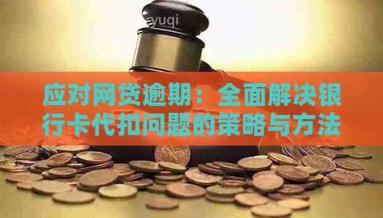 应对网贷逾期：全面解决银行卡代扣问题的策略与方法