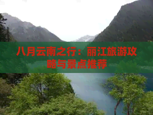 八月云南之行：丽江旅游攻略与景点推荐