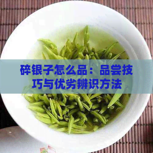 碎银子怎么品：品尝技巧与优劣辨识方法