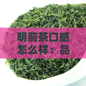 明前茶口感怎么样：品味明前茶的独特风味与品质