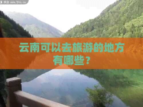 云南可以去旅游的地方有哪些？