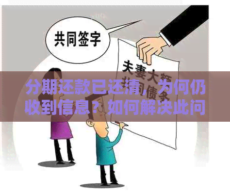 分期还款已还清，为何仍收到信息？如何解决此问题？