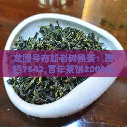 龙园号布朗老树熟茶：高档7542,百年茶饼2006与布朗山普洱茶价格比较