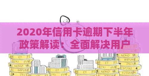 2020年信用卡逾期下半年政策解读：全面解决用户可能搜索的相关问题