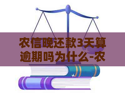 农信晚还款3天算逾期吗为什么-农信晚还款3天算逾期吗为什么不能用