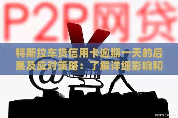 特斯拉车贷信用卡逾期一天的后果及应对策略：了解详细影响和解决方法