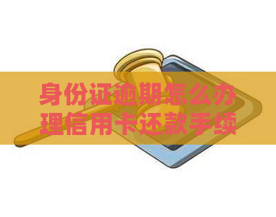 身份证逾期怎么办理信用卡还款手续