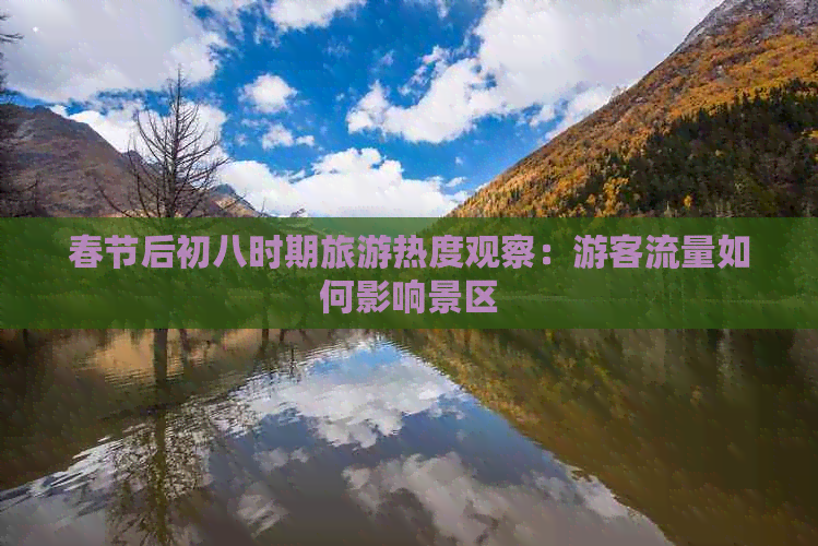 春节后初八时期旅游热度观察：游客流量如何影响景区