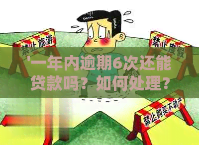 '一年内逾期6次还能贷款吗？如何处理？'