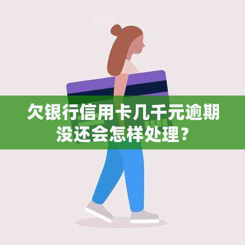 欠银行信用卡几千元逾期没还会怎样处理？