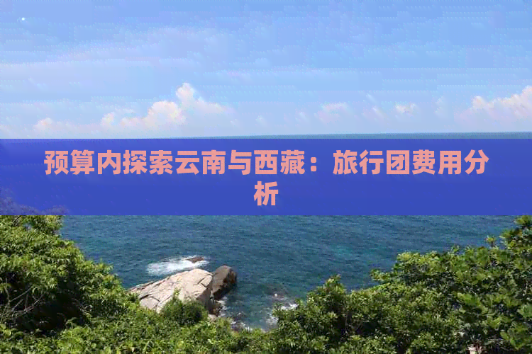 预算内探索云南与     ：旅行团费用分析