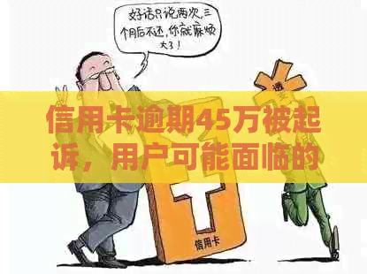 信用卡逾期45万被起诉，用户可能面临的法律后果及如何避免