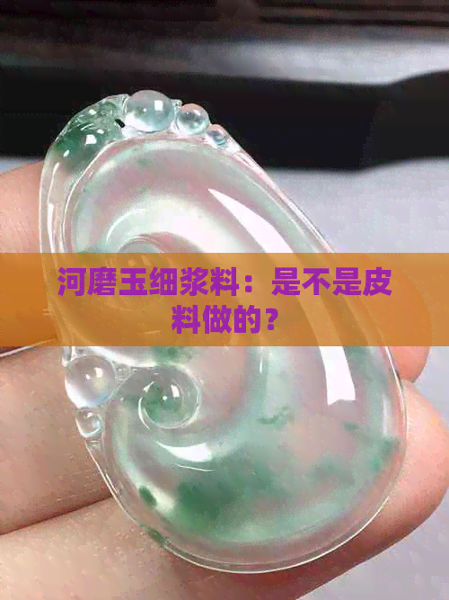 河磨玉细浆料：是不是皮料做的？