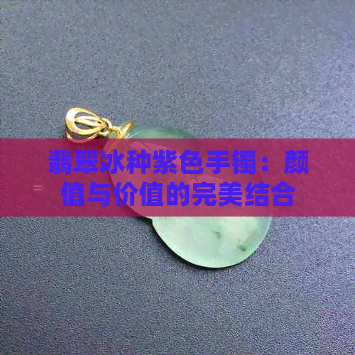 翡翠冰种紫色手镯：颜值与价值的完美结合