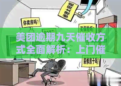 美团逾期九天方式全面解析：上门真实性与可能的影响