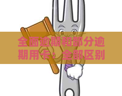 全面逾期和部分逾期用卡：全部区别解析