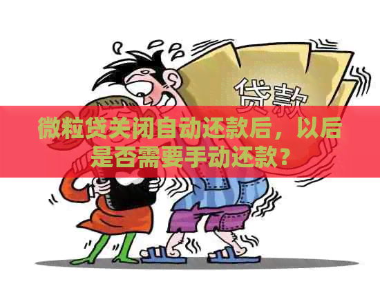 微粒贷关闭自动还款后，以后是否需要手动还款？