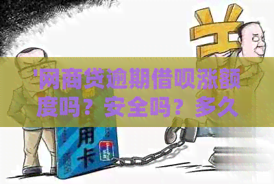 '网商贷逾期借呗涨额度吗？安全吗？多久上？逾期几天上？'