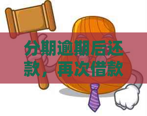 分期逾期后还款，再次借款的可行性及相关影响全解析