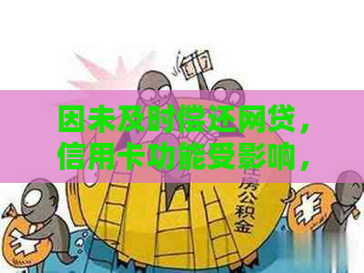 因未及时偿还网贷，信用卡功能受影响，如何应对与解决？