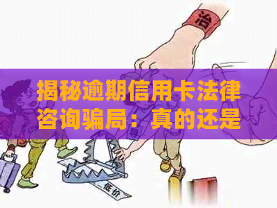 揭秘逾期信用卡法律咨询骗局：真的还是假的？