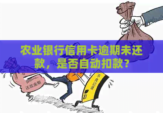 农业银行信用卡逾期未还款，是否自动扣款？