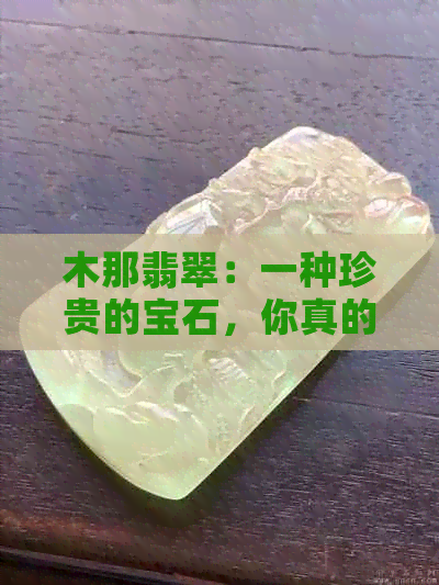 木那翡翠：一种珍贵的宝石，你真的了解吗？