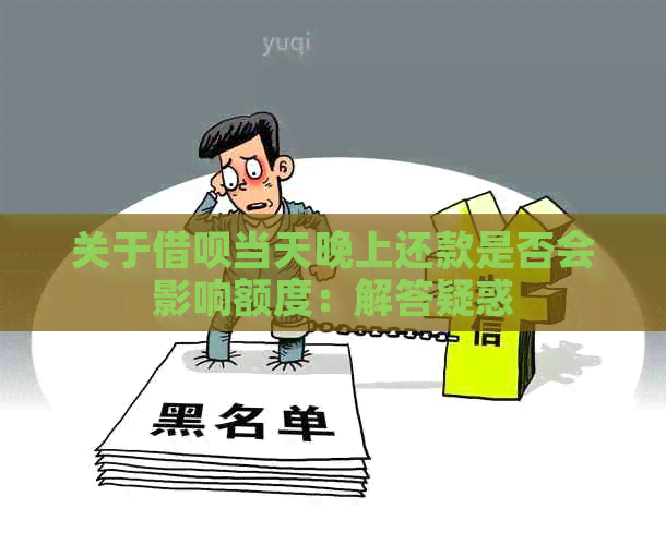 关于借呗当天晚上还款是否会影响额度：解答疑惑