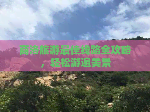 商洛旅游更佳线路全攻略，轻松游遍美景