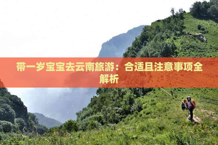 带一岁宝宝去云南旅游：合适且注意事项全解析